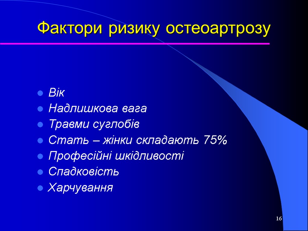 16 Фактори ризику остеоартрозу Вік Надлишкова вага Травми суглобів Стать – жінки складають 75%